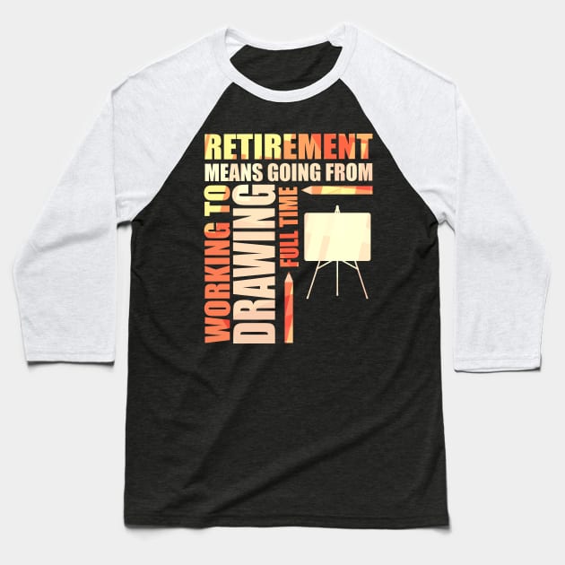 Retirement Means Going From Working To Drawing Baseball T-Shirt by theperfectpresents